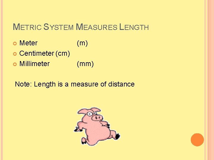 METRIC SYSTEM MEASURES LENGTH Meter Centimeter (cm) Millimeter (m) (mm) Note: Length is a