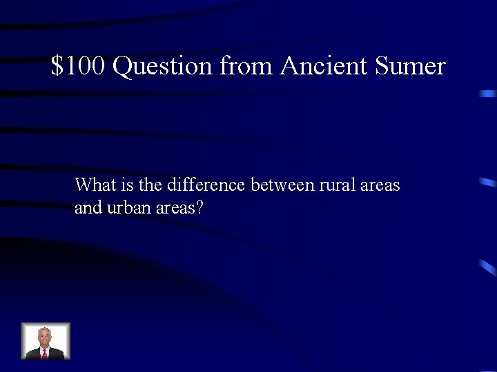 $100 Question from Ancient Sumer What is the difference between rural areas and urban