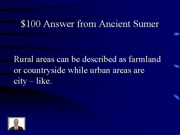 $100 Answer from Ancient Sumer Rural areas can be described as farmland or countryside