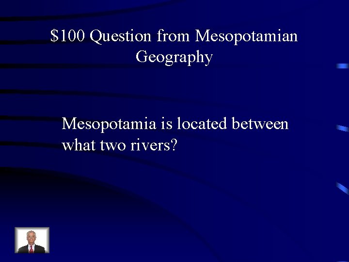 $100 Question from Mesopotamian Geography Mesopotamia is located between what two rivers? 