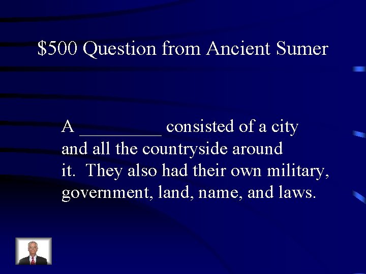 $500 Question from Ancient Sumer A _____ consisted of a city and all the