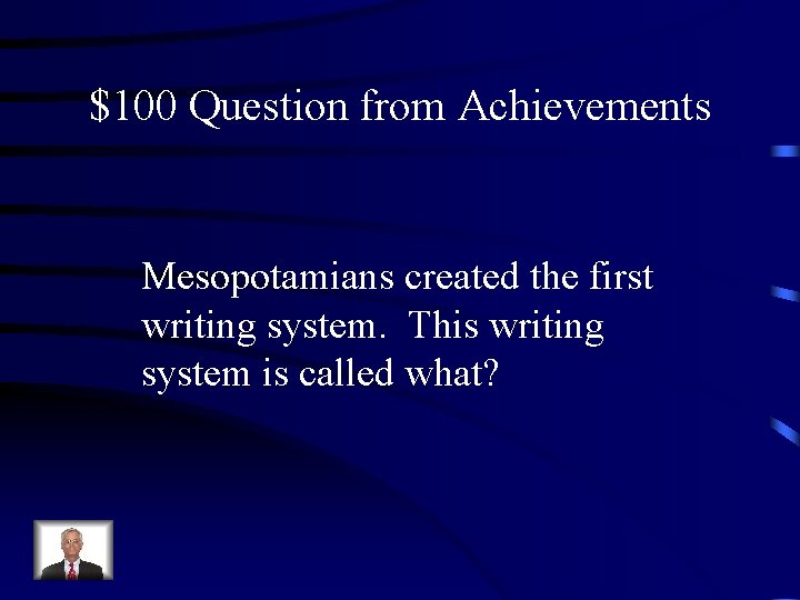 $100 Question from Achievements Mesopotamians created the first writing system. This writing system is