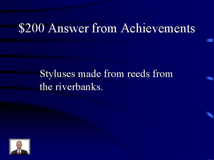 $200 Answer from Achievements Styluses made from reeds from the riverbanks. 