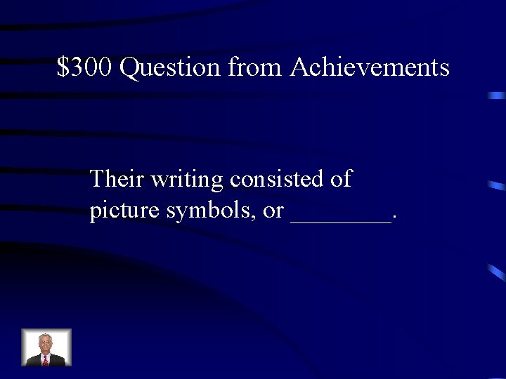 $300 Question from Achievements Their writing consisted of picture symbols, or ____. 