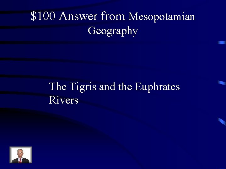 $100 Answer from Mesopotamian Geography The Tigris and the Euphrates Rivers 