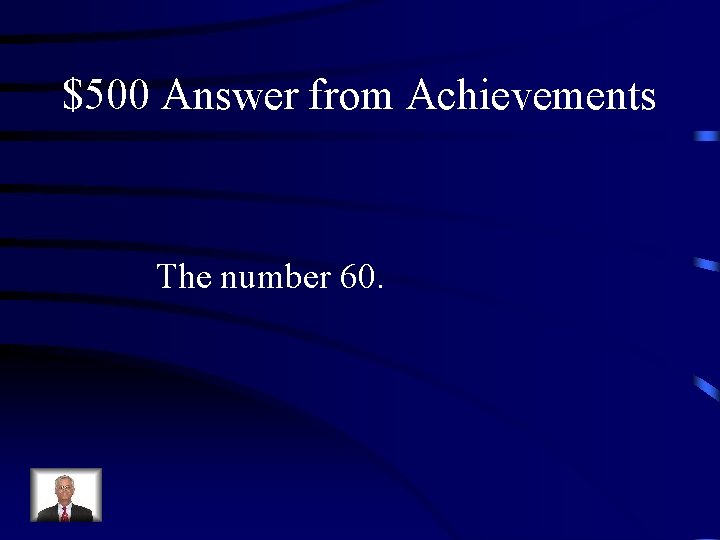 $500 Answer from Achievements The number 60. 