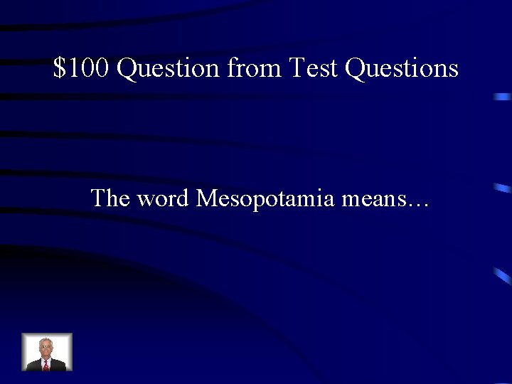 $100 Question from Test Questions The word Mesopotamia means… 