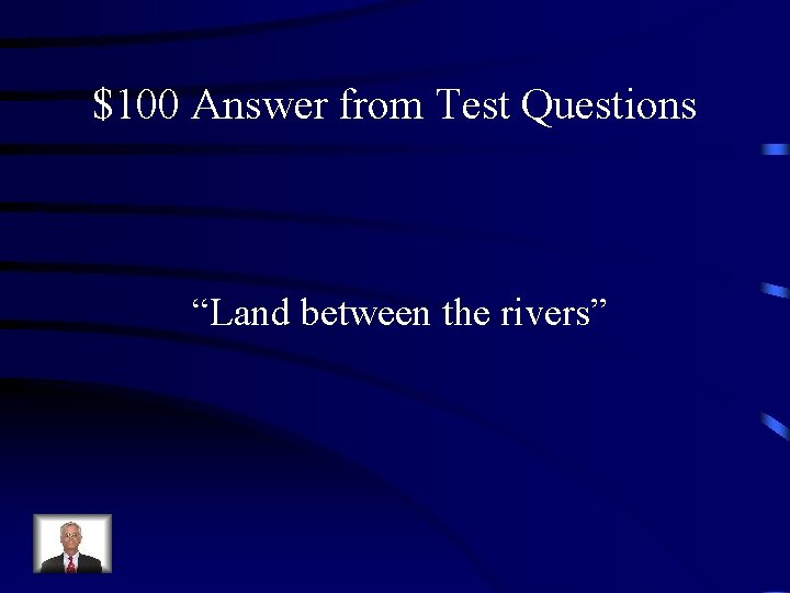 $100 Answer from Test Questions “Land between the rivers” 