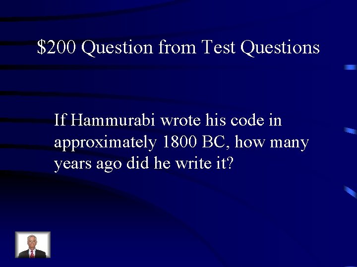 $200 Question from Test Questions If Hammurabi wrote his code in approximately 1800 BC,