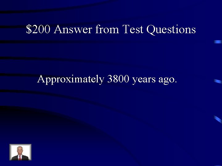 $200 Answer from Test Questions Approximately 3800 years ago. 