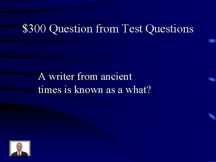 $300 Question from Test Questions A writer from ancient times is known as a