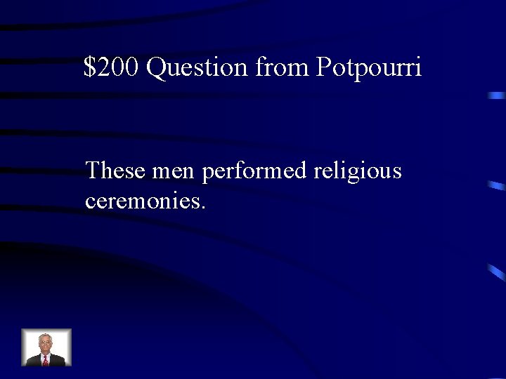 $200 Question from Potpourri These men performed religious ceremonies. 