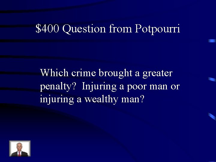 $400 Question from Potpourri Which crime brought a greater penalty? Injuring a poor man