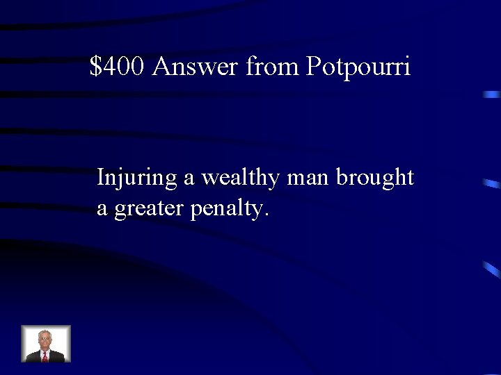 $400 Answer from Potpourri Injuring a wealthy man brought a greater penalty. 