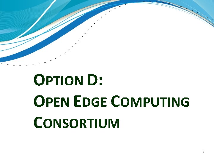 OPTION D: OPEN EDGE COMPUTING CONSORTIUM 4 