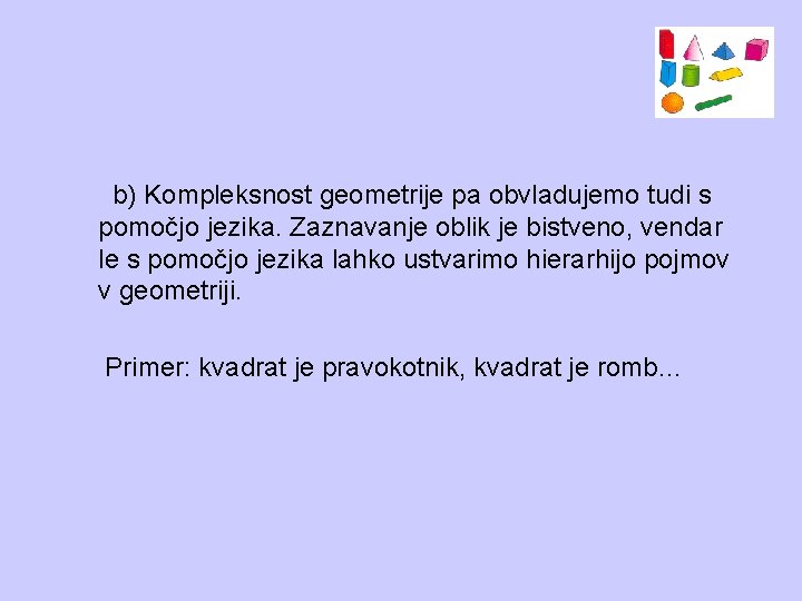  b) Kompleksnost geometrije pa obvladujemo tudi s pomočjo jezika. Zaznavanje oblik je bistveno,