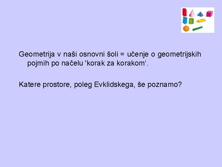 Geometrija v naši osnovni šoli = učenje o geometrijskih pojmih po načelu 'korak za