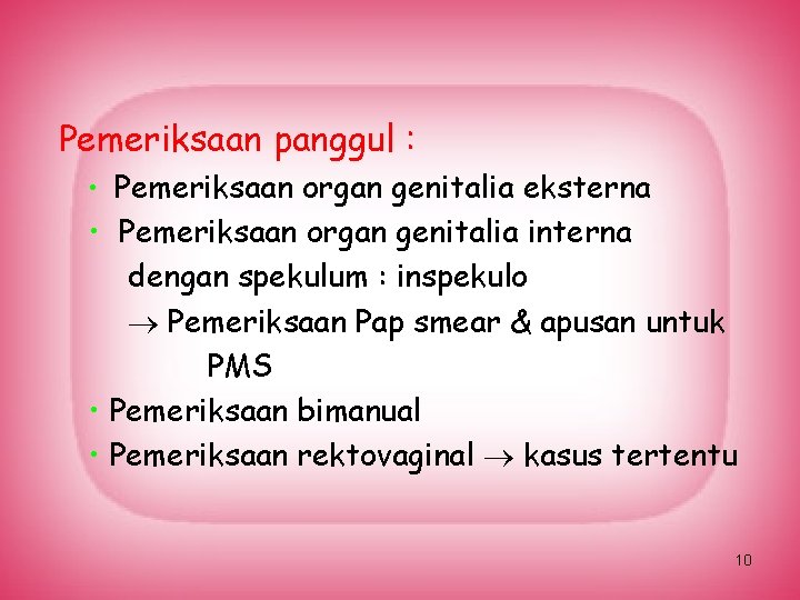 Pemeriksaan panggul : • Pemeriksaan organ genitalia eksterna • Pemeriksaan organ genitalia interna dengan