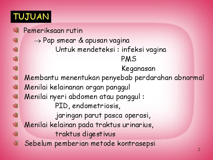 TUJUAN Pemeriksaan rutin Pap smear & apusan vagina Untuk mendeteksi : infeksi vagina PMS
