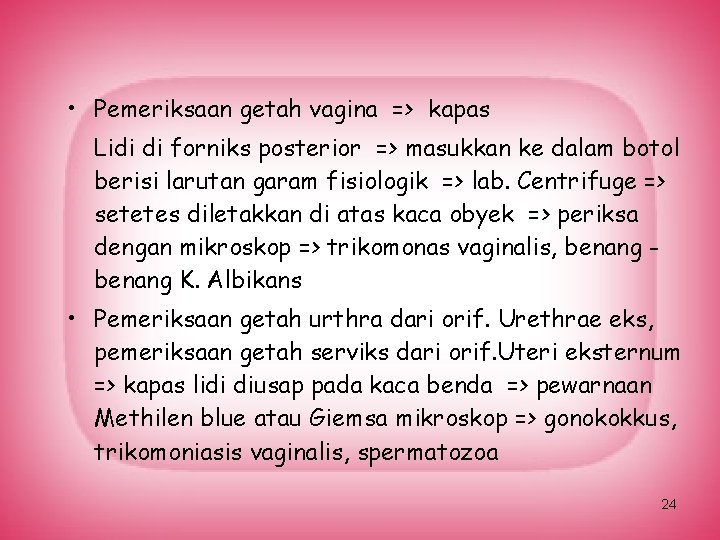  • Pemeriksaan getah vagina => kapas Lidi di forniks posterior => masukkan ke