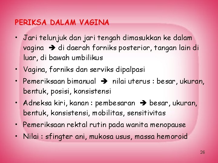 PERIKSA DALAM VAGINA • Jari telunjuk dan jari tengah dimasukkan ke dalam vagina di