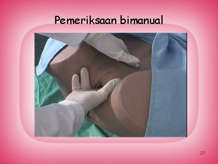 Pemeriksaan bimanual 27 