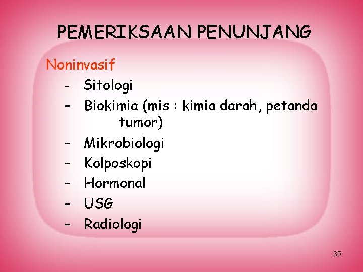 PEMERIKSAAN PENUNJANG Noninvasif – Sitologi – Biokimia (mis : kimia darah, petanda tumor) –