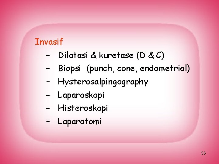 Invasif – Dilatasi & kuretase (D & C) – Biopsi (punch, cone, endometrial) –