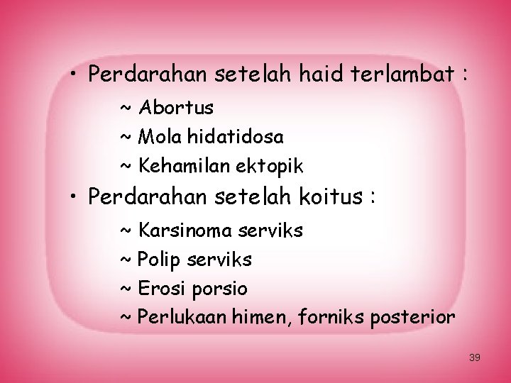  • Perdarahan setelah haid terlambat : ~ Abortus ~ Mola hidatidosa ~ Kehamilan