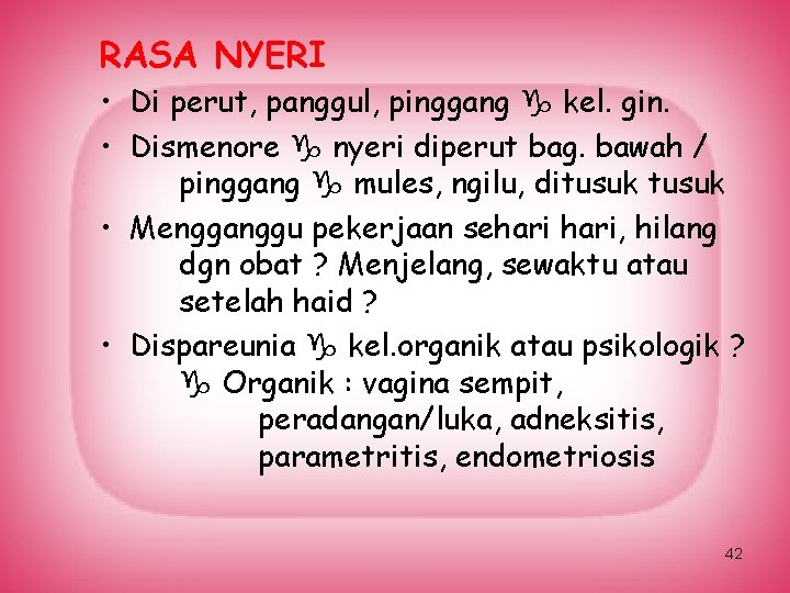 RASA NYERI • Di perut, panggul, pinggang kel. gin. • Dismenore nyeri diperut bag.