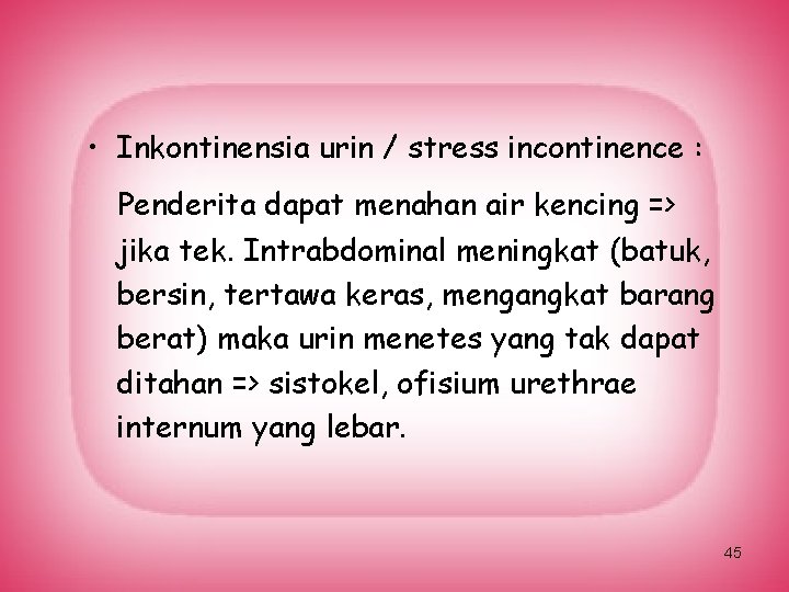  • Inkontinensia urin / stress incontinence : Penderita dapat menahan air kencing =>