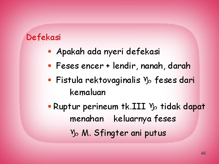 Defekasi § Apakah ada nyeri defekasi § Feses encer + lendir, nanah, darah §