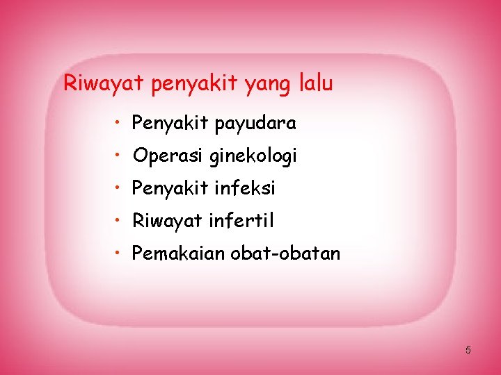 Riwayat penyakit yang lalu • Penyakit payudara • Operasi ginekologi • Penyakit infeksi •