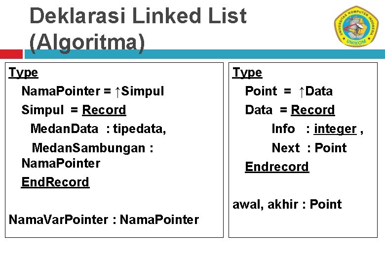Deklarasi Linked List (Algoritma) Type Nama. Pointer = ↑Simpul = Record Medan. Data :