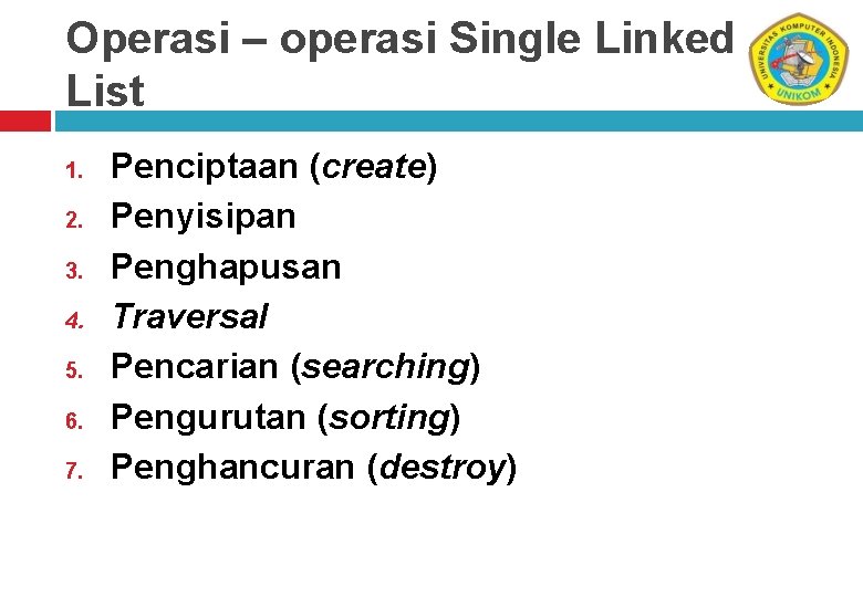 Operasi – operasi Single Linked List 1. 2. 3. 4. 5. 6. 7. Penciptaan