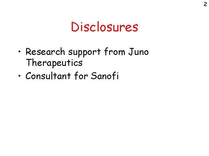 2 Disclosures • Research support from Juno Therapeutics • Consultant for Sanofi 