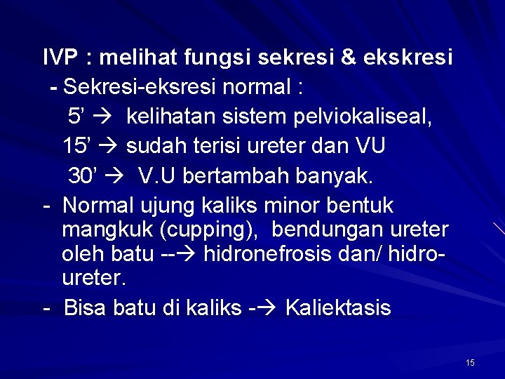 IVP : melihat fungsi sekresi & ekskresi - Sekresi-eksresi normal : 5’ kelihatan sistem