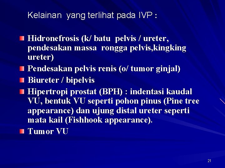 Kelainan yang terlihat pada IVP : Hidronefrosis (k/ batu pelvis / ureter, pendesakan massa