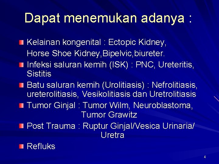 Dapat menemukan adanya : Kelainan kongenital : Ectopic Kidney, Horse Shoe Kidney, Bipelvic, biureter.