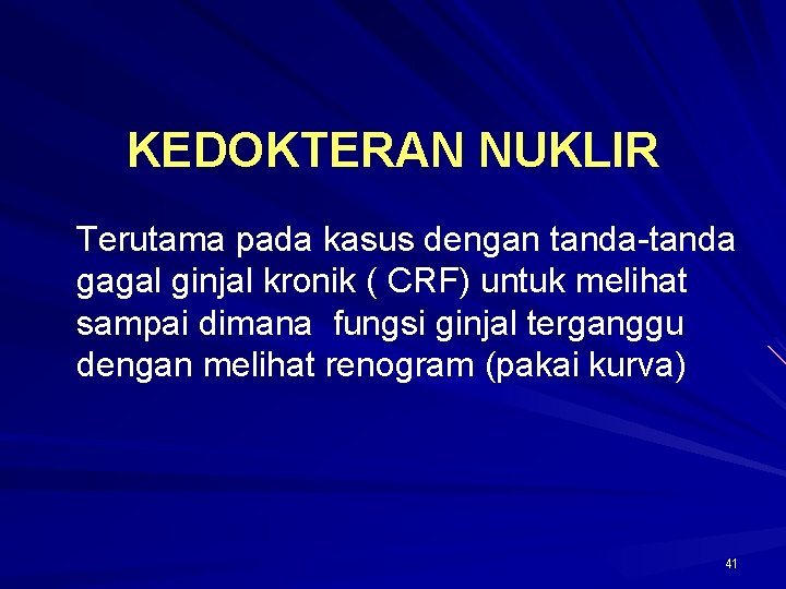 KEDOKTERAN NUKLIR Terutama pada kasus dengan tanda-tanda gagal ginjal kronik ( CRF) untuk melihat