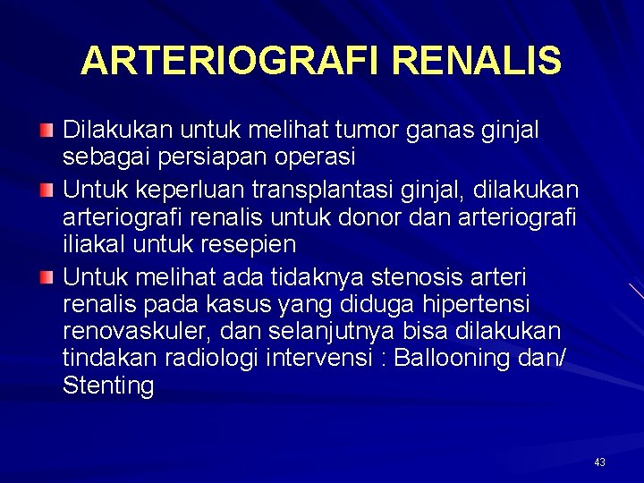 ARTERIOGRAFI RENALIS Dilakukan untuk melihat tumor ganas ginjal sebagai persiapan operasi Untuk keperluan transplantasi