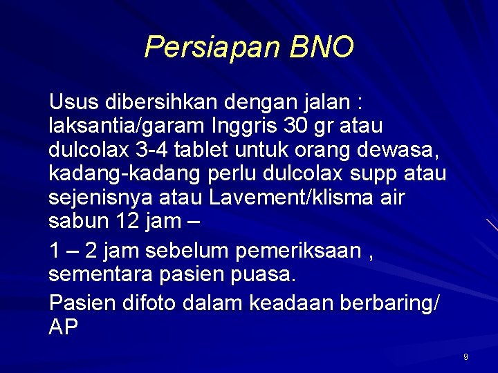 Persiapan BNO Usus dibersihkan dengan jalan : laksantia/garam Inggris 30 gr atau dulcolax 3