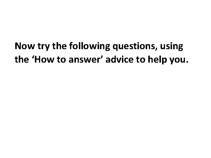 Now try the following questions, using the ‘How to answer’ advice to help you.
