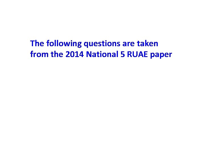 The following questions are taken from the 2014 National 5 RUAE paper 