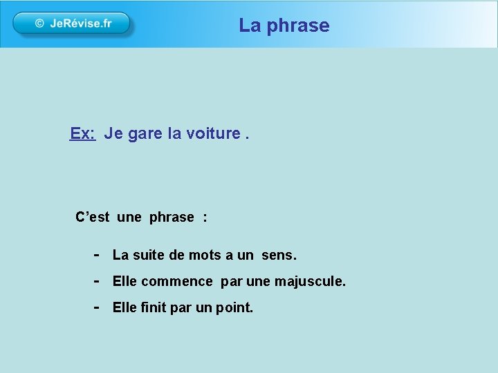 La phrase Ex: Je gare la voiture. C’est une phrase : - La suite