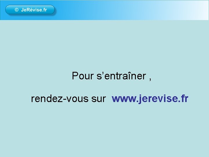 Pour s’entraîner , rendez-vous sur www. jerevise. fr 