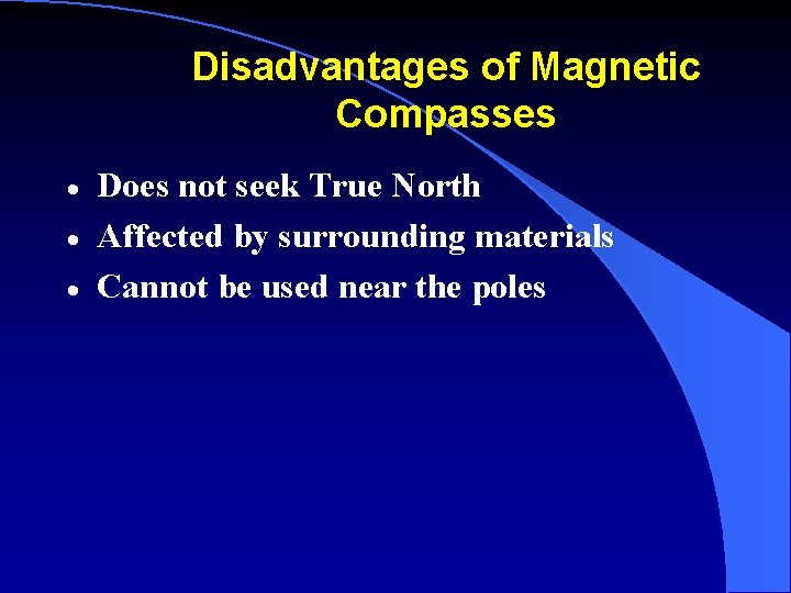 Disadvantages of Magnetic Compasses · · · Does not seek True North Affected by