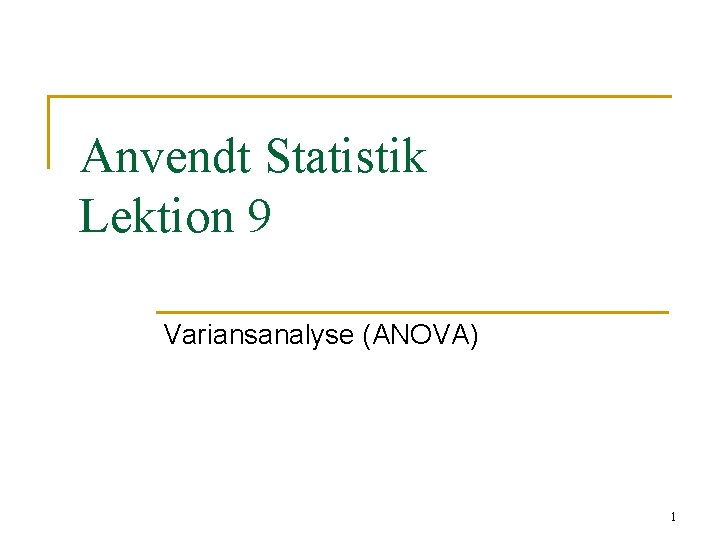 Anvendt Statistik Lektion 9 Variansanalyse (ANOVA) 1 