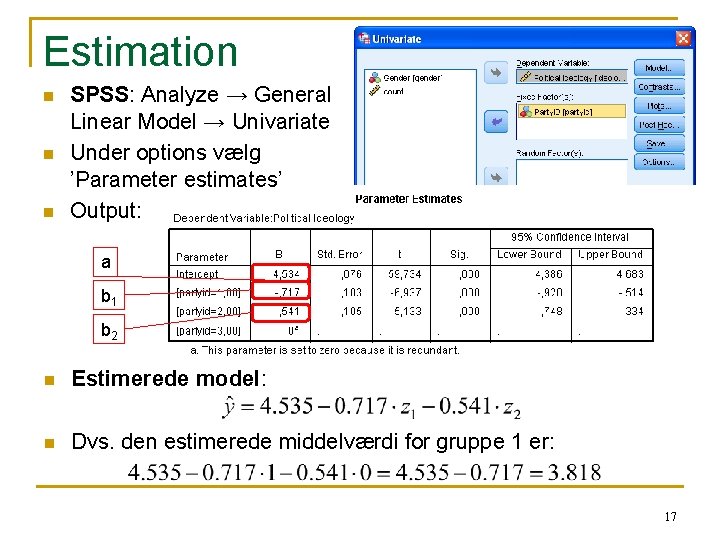 Estimation n SPSS: Analyze → General Linear Model → Univariate Under options vælg ’Parameter