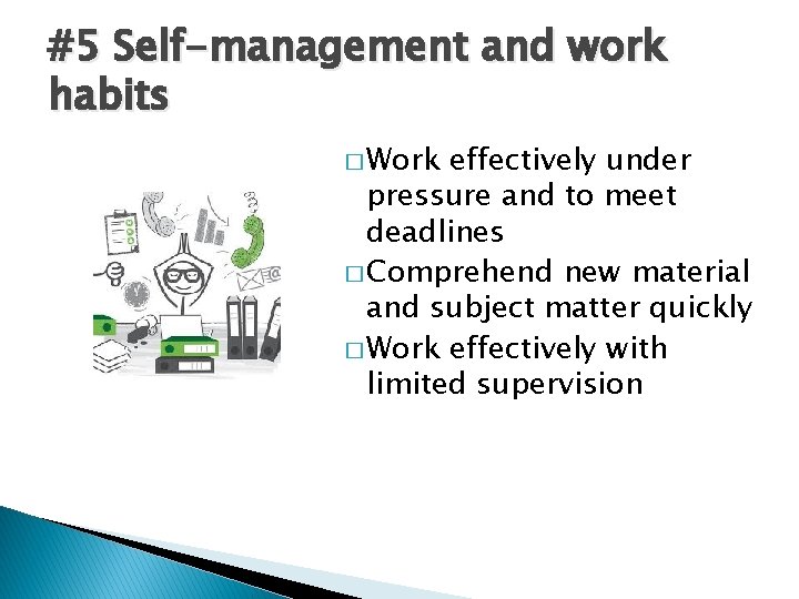 #5 Self-management and work habits � Work effectively under pressure and to meet deadlines